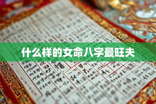 什么样的女命八字最旺夫