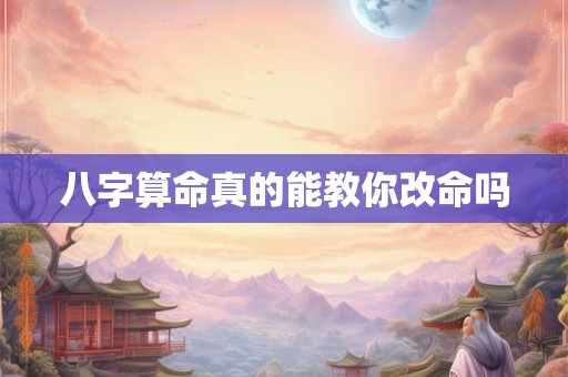 八字算命真的能教你改命吗