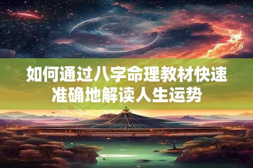 如何通过八字命理教材快速准确地解读人生运势