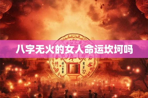 八字无火的女人命运坎坷吗