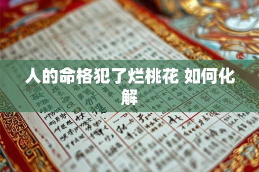人的命格犯了烂桃花 如何化解
