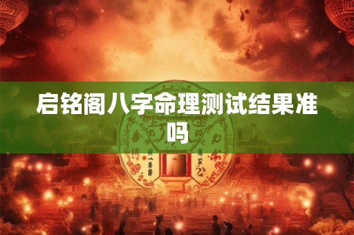 启铭阁八字命理测试结果准吗