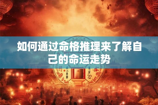 如何通过命格推理来了解自己的命运走势