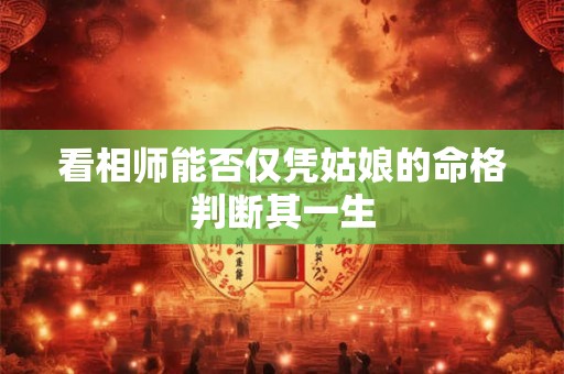 看相师能否仅凭姑娘的命格判断其一生