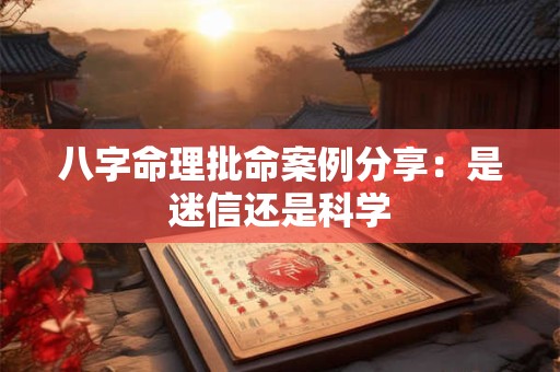 八字命理批命案例分享：是迷信还是科学