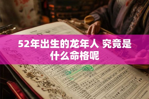 52年出生的龙年人 究竟是什么命格呢