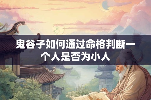 鬼谷子如何通过命格判断一个人是否为小人