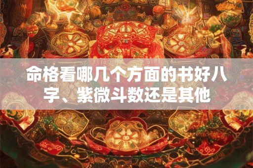 详细阅读:命格看哪几个方面的书好八字、紫微斗数还是其他 命格看哪几个方面的书好八字、紫微斗数还是其他