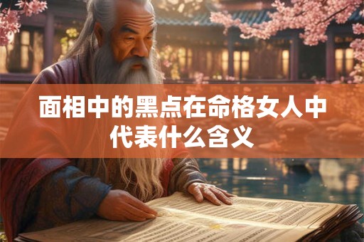 面相中的黑点在命格女人中代表什么含义