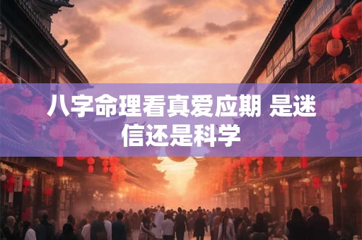 八字命理看真爱应期 是迷信还是科学