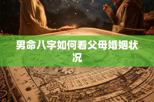 男命八字如何看父母婚姻状况