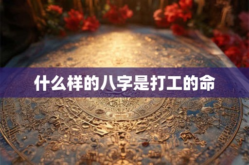 什么样的八字是打工的命