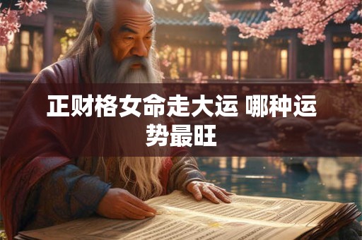 正财格女命走大运 哪种运势最旺