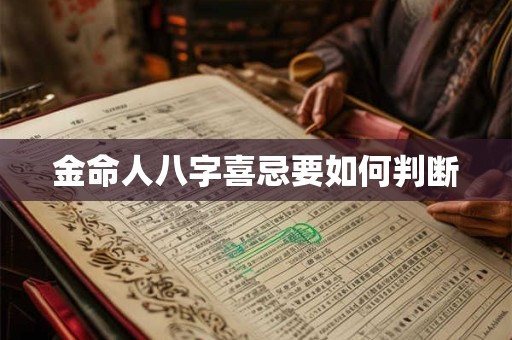 金命人八字喜忌要如何判断 金命人八字喜忌要如何判断
