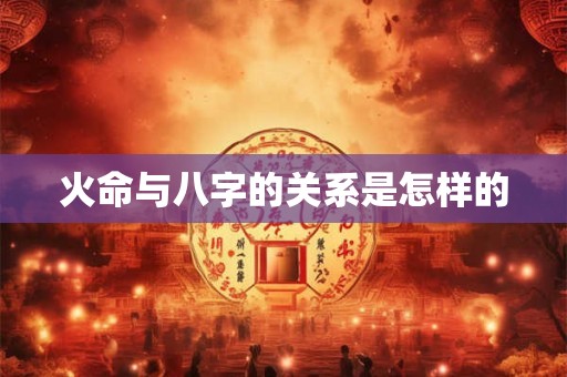 火命与八字的关系是怎样的