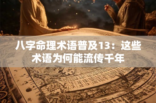 八字命理术语普及13:这些术语为何能流传千年 八字命理术语普及13:这些术语为何能流传千年