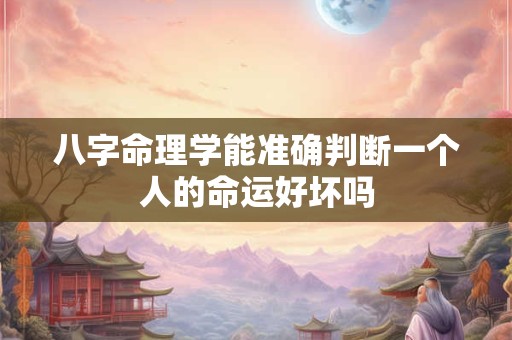 八字命理学能准确判断一个人的命运好坏吗