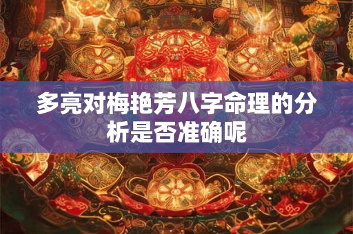 多亮对梅艳芳八字命理的分析是否准确呢