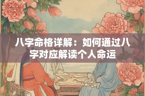 八字命格详解：如何通过八字对应解读个人命运
