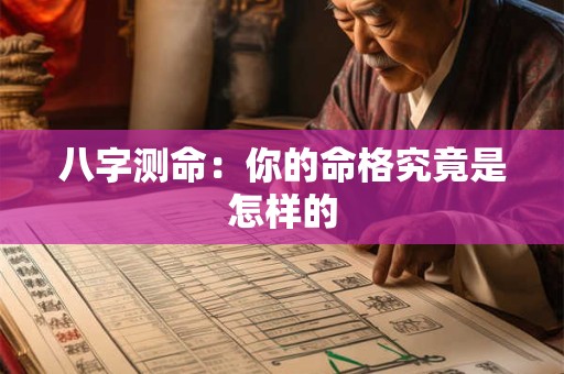 八字测命：你的命格究竟是怎样的