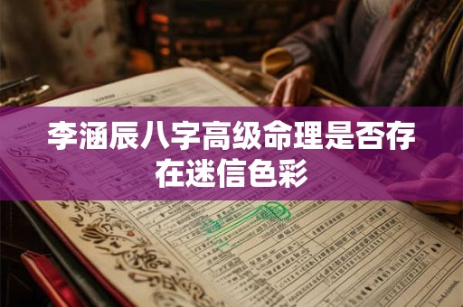 李涵辰八字高级命理是否存在迷信色彩