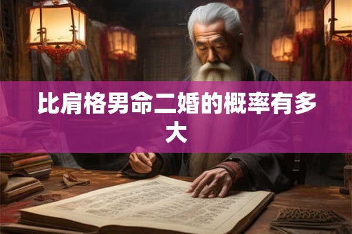 比肩格男命二婚的概率有多大