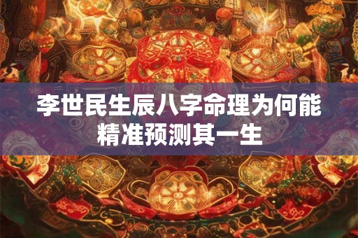 李世民生辰八字命理为何能精准预测其一生