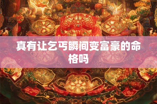 真有让乞丐瞬间变富豪的命格吗