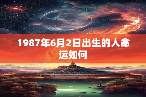 1987年6月2日出生的人命运如何