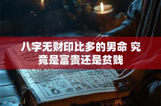 八字无财印比多的男命 究竟是富贵还是贫贱