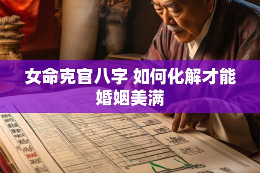 女命克官八字 如何化解才能婚姻美满
