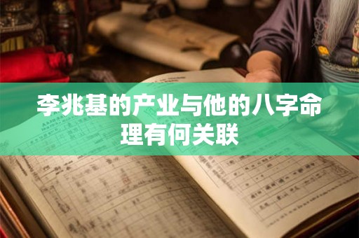 李兆基的产业与他的八字命理有何关联