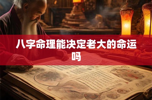 八字命理能决定老大的命运吗