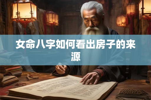 女命八字如何看出房子的来源