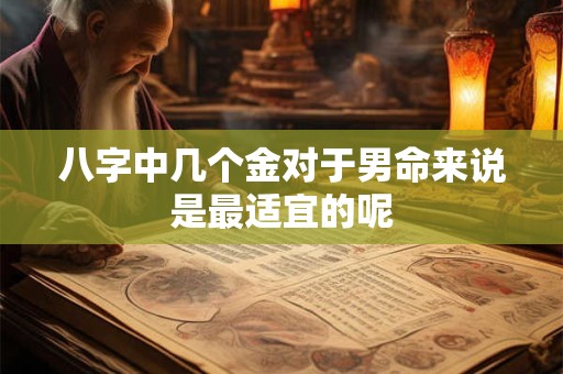 八字中几个金对于男命来说是最适宜的呢