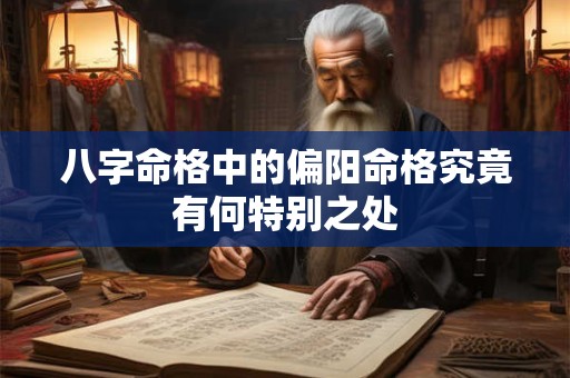 八字命格中的偏阳命格究竟有何特别之处
