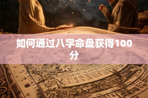 如何通过八字命盘获得100分