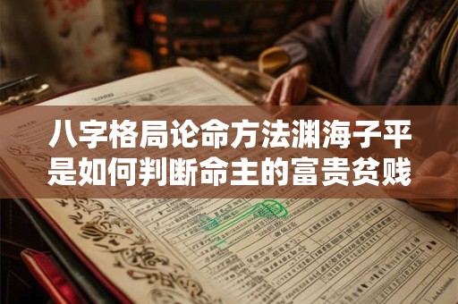 八字格局论命方法渊海子平是如何判断命主的富贵贫贱