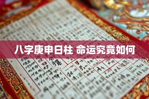 八字庚申日柱 命运究竟如何
