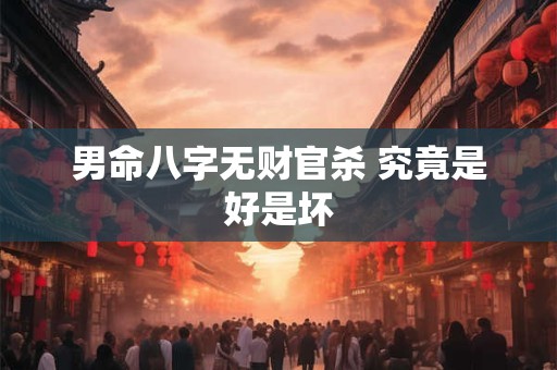 男命八字无财官杀 究竟是好是坏