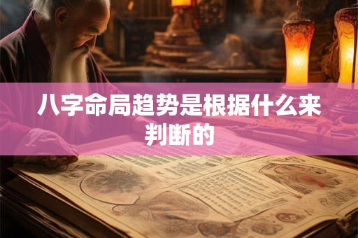 八字命局趋势是根据什么来判断的