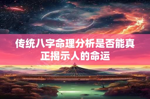 传统八字命理分析是否能真正揭示人的命运