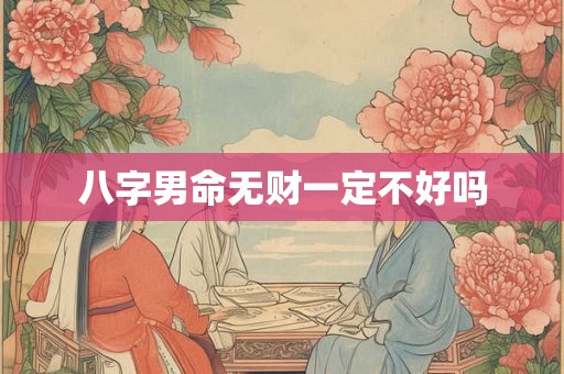 八字男命无财一定不好吗