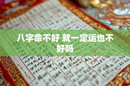 八字命不好 就一定运也不好吗
