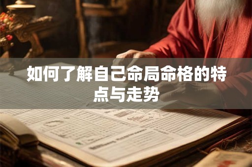 如何了解自己命局命格的特点与走势