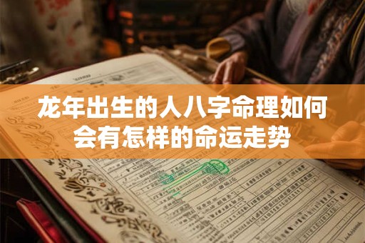 龙年出生的人八字命理如何会有怎样的命运走势