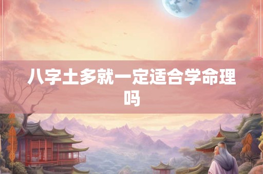 八字土多就一定适合学命理吗