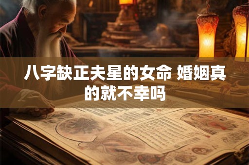 八字缺正夫星的女命 婚姻真的就不幸吗