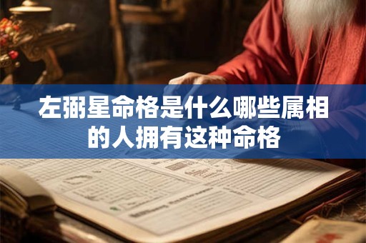 左弼星命格是什么哪些属相的人拥有这种命格
