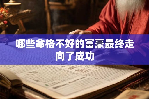 哪些命格不好的富豪最终走向了成功